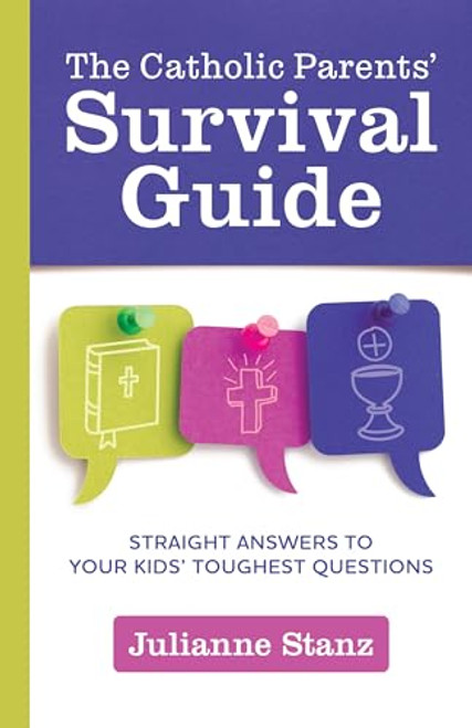 The Catholic Parents' Survival Guide: Straight Answers to Your Kids' Toughest Questions