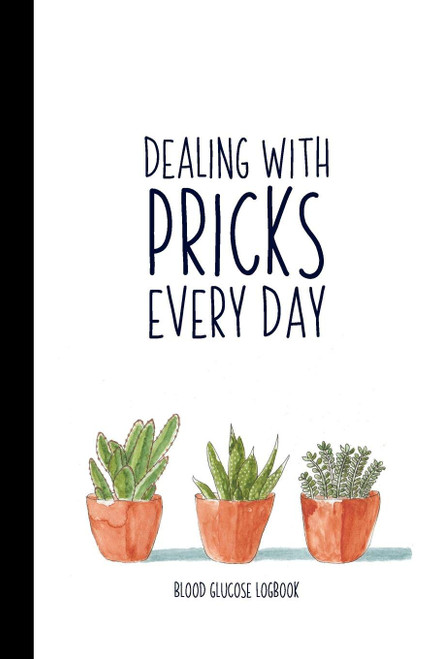 Dealing With Pricks Every Day: A Small Blood Sugar Log Book | Daily 1-Year Glucose Tracker | Diabetes Journal For Women | Cactus & Succulent Design (Blood Sugar Logbooks & Glucose Trackers)