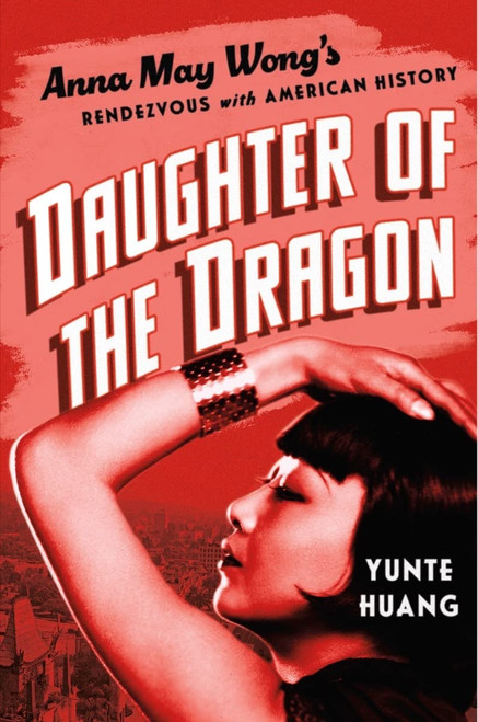 Daughter of the Dragon: Anna May Wong's Rendezvous with American History