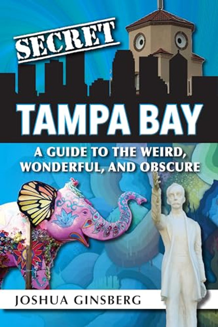 Secret Tampa Bay: A Guide to the Weird, Wonderful, and Obscure