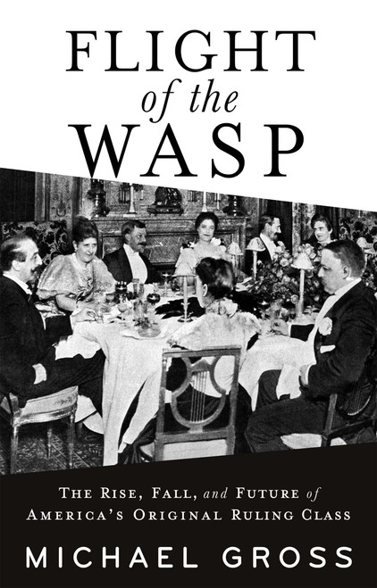 Flight of the WASP: The Rise, Fall, and Future of Americas Original Ruling Class