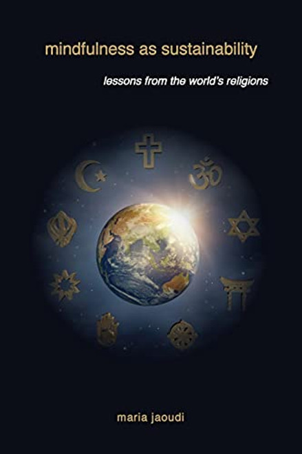 Mindfulness As Sustainability: Lessons from the World's Religions (Suny Series on Religion and the Environment)