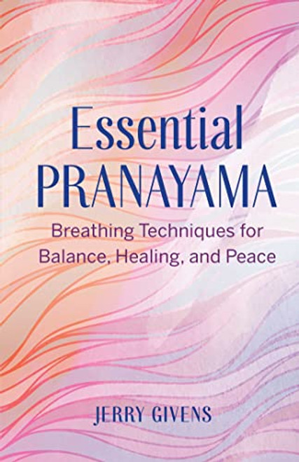 Essential Pranayama: Breathing Techniques for Balance, Healing, and Peace