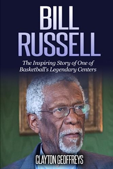 Bill Russell: The Inspiring Story of One of Basketball's Legendary Centers (Basketball Biography Books)