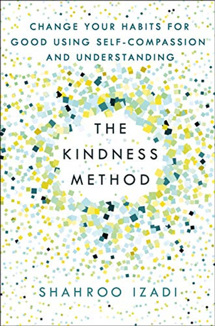 The Kindness Method: Change Your Habits for Good Using Self-Compassion and Understanding