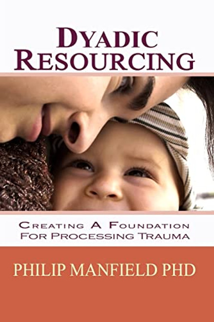 Dyadic Resourcing: Creating a Foundation for Processing Trauma (Excellence in EMDR Therapy)