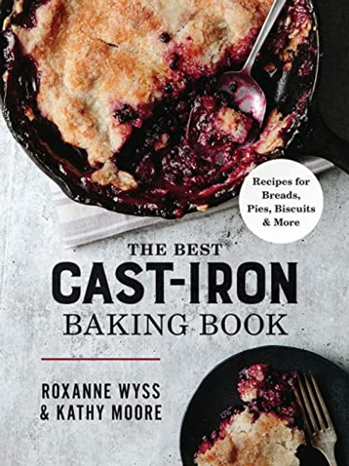 The Best Cast Iron Baking Book: Recipes for Breads, Pies, Biscuits and More