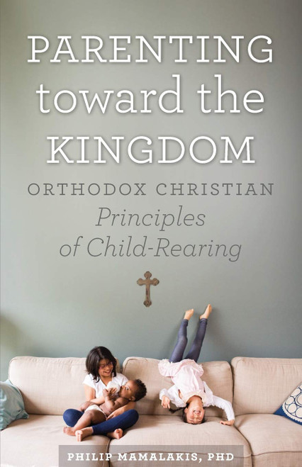 Parenting Toward the Kingdom: Orthodox Christian Principles of Child-Rearing