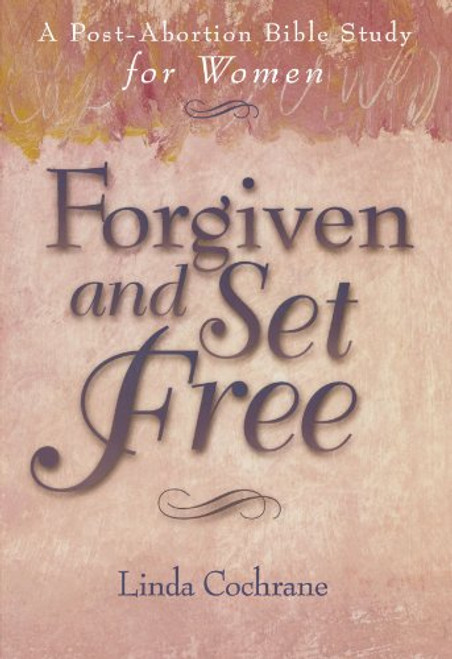 Forgiven and Set Free: A Post-Abortion Bible Study for Women