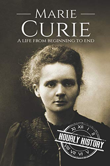 Marie Curie: A Life From Beginning to End (Biographies of Women in History)