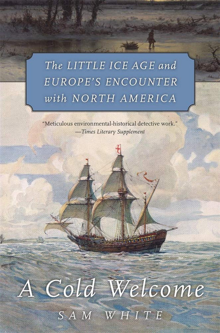 A Cold Welcome: The Little Ice Age and Europes Encounter with North America