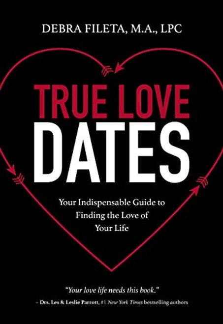 True Love Dates: Your Indispensable Guide to Finding the Love of Your Life