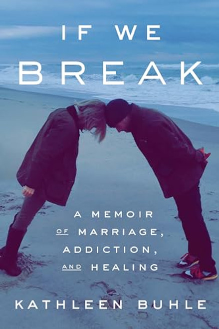 If We Break: A Memoir of Marriage, Addiction, and Healing