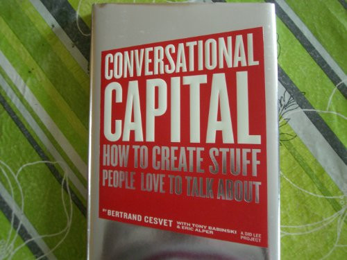 Conversational Capital: How to Ceate Stuff People Love to Talk About