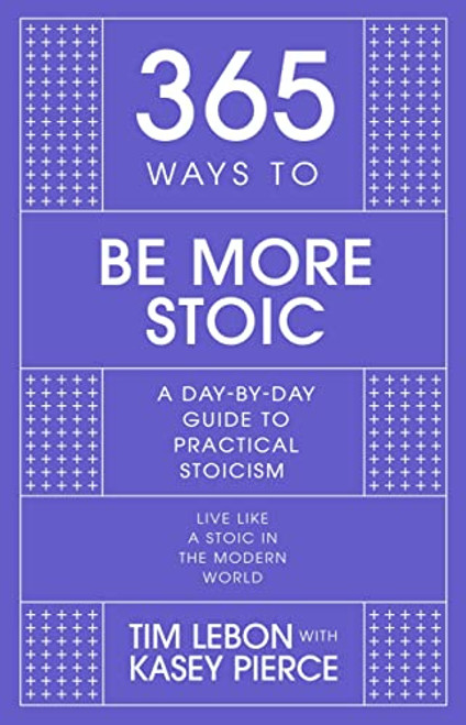 365 Ways to Be More Stoic: A day-by-day guide to practical stoicism