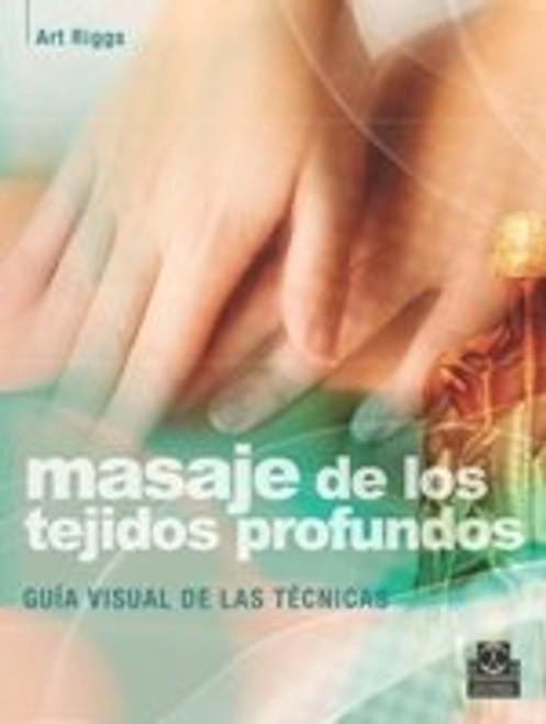 Masaje de los tejidos profundos. Gua visual de las tcnicas (Spanish Edition)