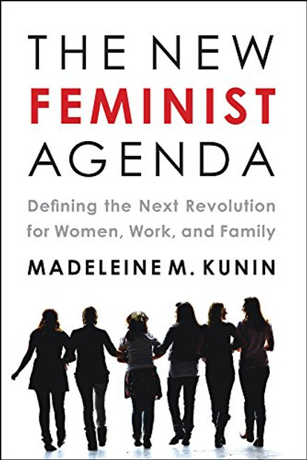 The New Feminist Agenda: Defining the Next Revolution for Women, Work, and Family