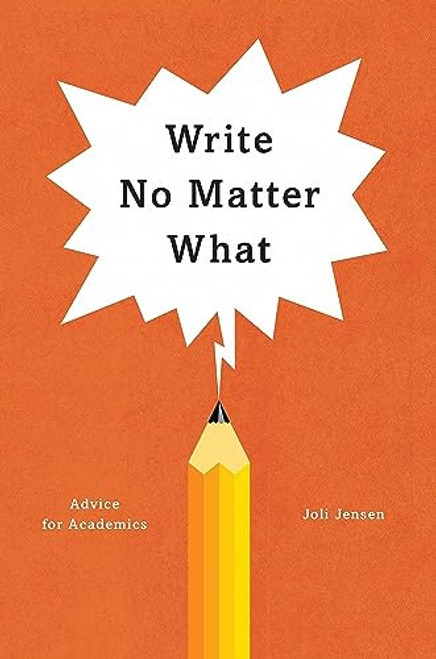Write No Matter What: Advice for Academics (Chicago Guides to Writing, Editing, and Publishing)