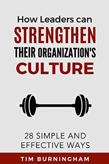 How Leaders Can Strengthen Their Organization's Culture: 28 Simple and Effective Ways