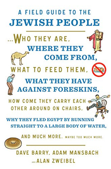A Field Guide to the Jewish People: Who They Are, Where They Come From, What to Feed Themand Much More. Maybe Too Much More
