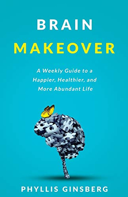 Brain Makeover: A Weekly Guide to a Happier, Healthier and More Abundant Life