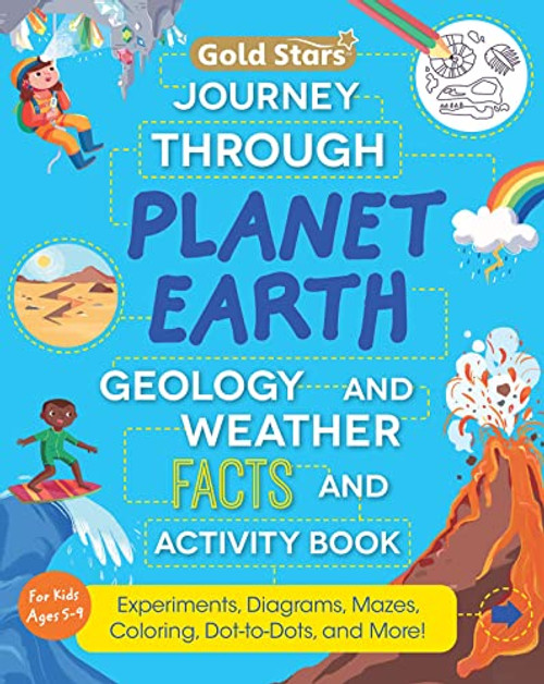 Journey Through Planet Earth: Geology & Weather Facts and Activity Book For Kids Ages 5 to 9 with Experiments, Diagrams, Mazes, Coloring, Dot-to-Dots, and More! (Gold Stars Series)