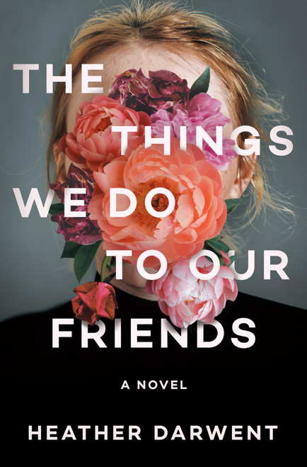 The Things We Do to Our Friends: A Novel