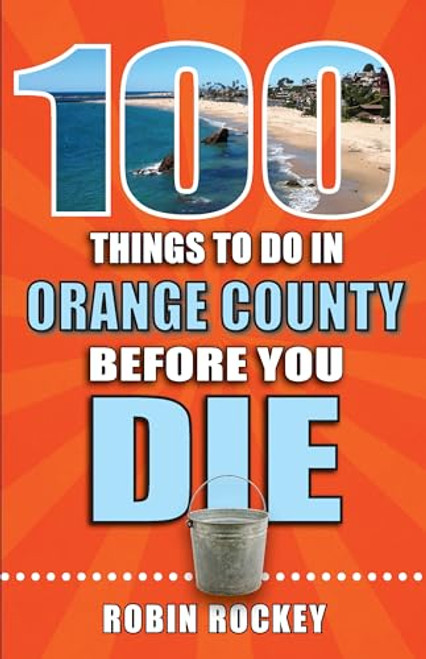100 Things to Do in Orange County Before You Die (100 Things to Do Before You Die)