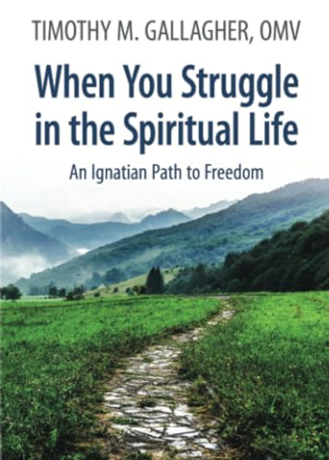 When You Struggle in the Spiritual Life: An Ignatian Path to Freedom