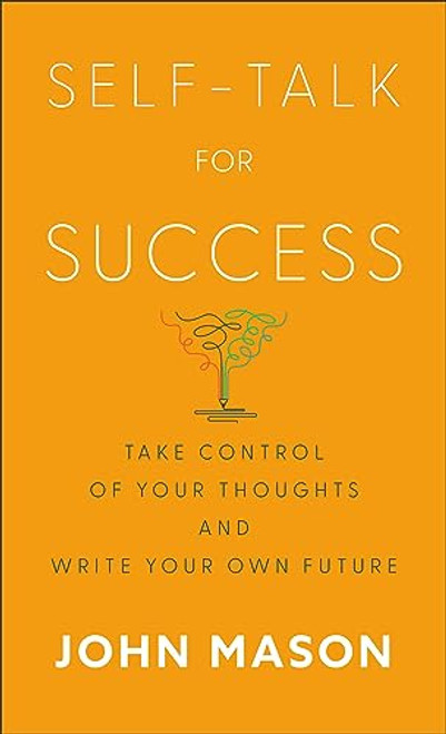 Self-Talk for Success: Take Control of Your Thoughts and Write Your Own Future