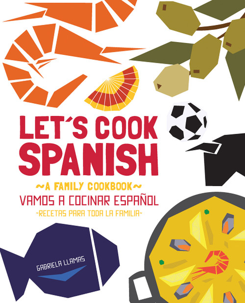 Let's Cook Spanish, A Family Cookbook: Vamos a Cocinar Espanol, Recetas Para Toda la Familia (English and Spanish Edition)