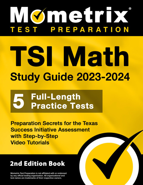 TSI Math Study Guide 2023-2024 - 5 Full-Length Practice Tests, Preparation Secrets for the Texas Success Initiative Assessment with Step-by-Step Video Tutorials: [2nd Edition Book]