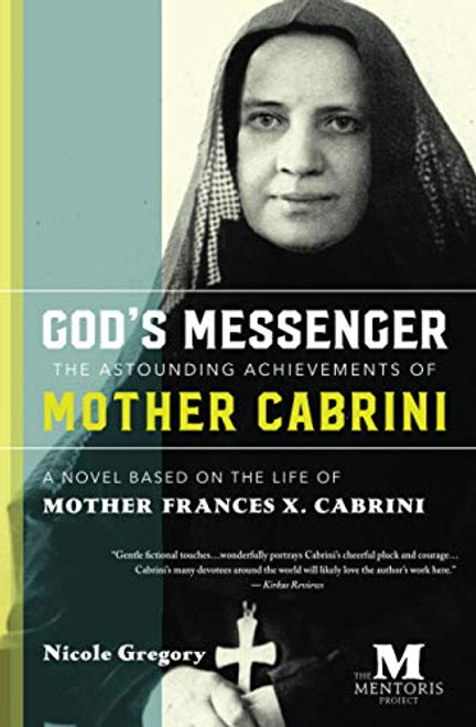 God's Messenger: The Astounding Achievements of Mother Frances X. Cabrini: A Novel Based on the Life of Mother Cabrini