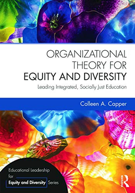 Organizational Theory for Equity and Diversity: Leading Integrated, Socially Just Education (Educational Leadership for Equity and Diversity)