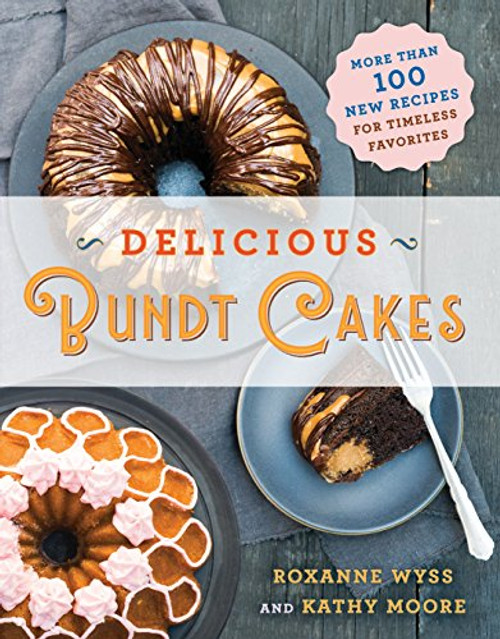 Delicious Bundt Cakes: More Than 100 New Recipes for Timeless Favorites