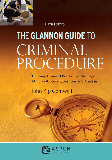 Glannon Guide to Criminal Procedure: Learning Criminal Procedure Through Multiple Choice Questions and Analysis (Glannon Guides Series)
