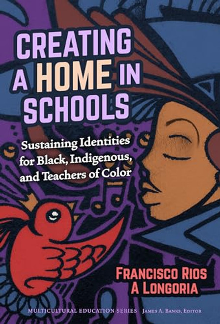 Creating a Home in Schools: Sustaining Identities for Black, Indigenous, and Teachers of Color (Multicultural Education Series)