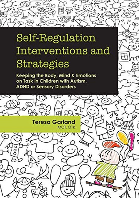 Self-Regulation Interventions and Strategies: Keeping the Body, Mind & Emotions on Task in Children with Autism, ADHD or Sensory Disorders