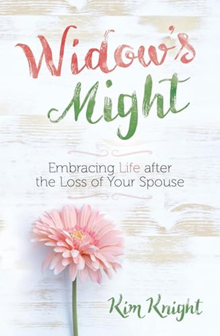 Widow's Might: Embracing Life after the Loss of Your Spouse  An Encouraging Book for Widows Dealing with Grief and Loss