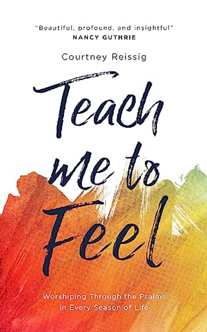 Teach Me To Feel: Worshiping Through the Psalms in Every Season of Life (Daily devotions/ devotional for women.)