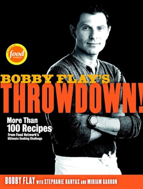 Bobby Flay's Throwdown!: More Than 100 Recipes from Food Network's Ultimate Cooking Challenge: A Cookbook