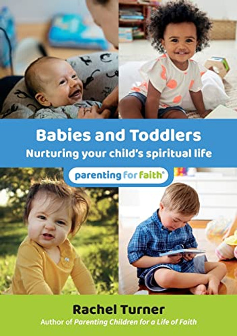 Babies and Toddlers: Nurturing your child's spiritual life (Parenting for Faith)