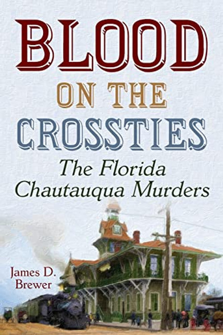 Blood on the Crossties: The Florida Chautauqua Murders (A Choctaw Parker Mystery/Adventure)