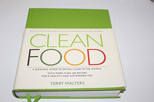 Clean Food: A Seasonal Guide to Eating Close to the Source with More Than 200 Recipes for a Healthy and Sustainable You