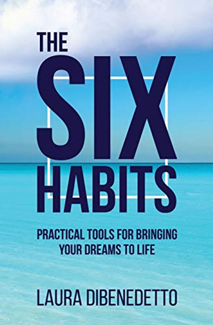 The Six Habits: Practical Tools for Bringing Your Dreams to Life