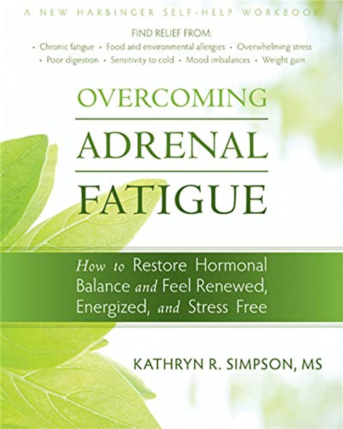 Overcoming Adrenal Fatigue: How to Restore Hormonal Balance and Feel Renewed, Energized, and Stress Free