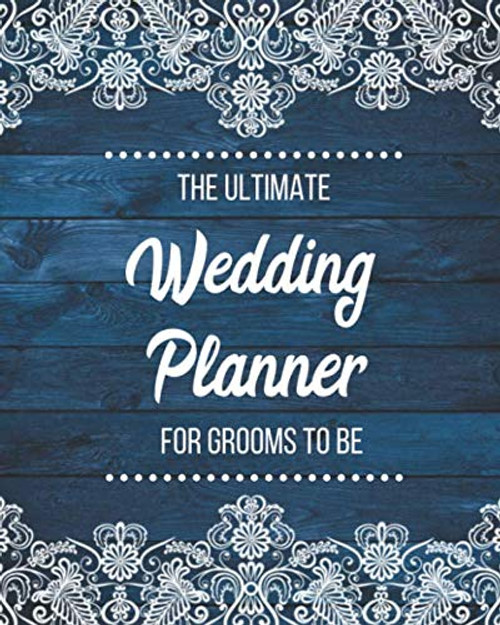 The Ultimate Wedding Planner For Grooms To Be: Rustic Wedding Planning & Organizer With Checklists, Worksheets, Timelines And Budget