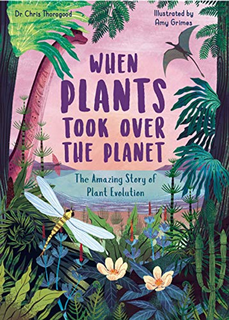 When Plants Took Over the Planet: The Amazing Story of Plant Evolution (3) (Incredible Evolution)