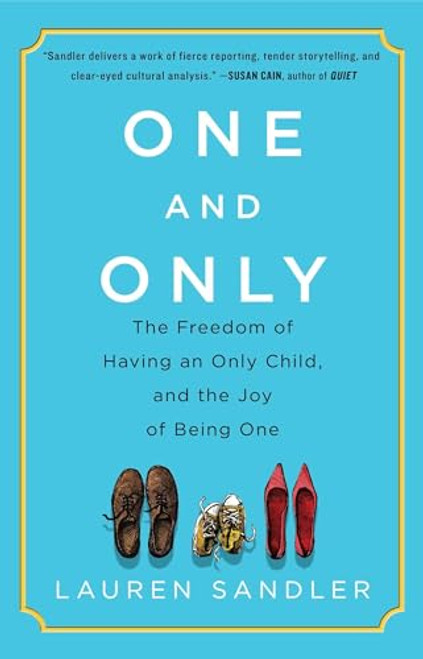 One and Only: The Freedom of Having an Only Child, and the Joy of Being One