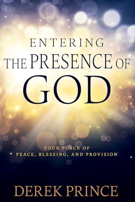 Entering the Presence of God: Your Place of Peace, Blessing, and Provision